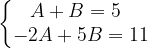 \dpi{120} \left\{\begin{matrix} A+B=5\; \; \\ -2A+5B=11 \end{matrix}\right.